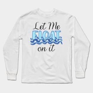 Let Me Float on It Long Sleeve T-Shirt